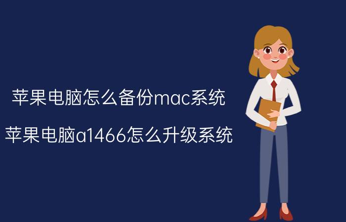 苹果电脑怎么备份mac系统 苹果电脑a1466怎么升级系统？